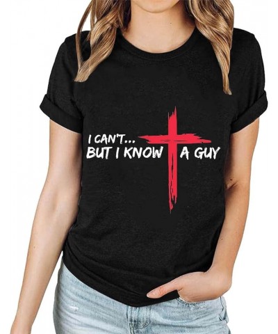 Jesus Easter Shirts for Women Christian Graphic Tshirts Funny Faith Outfit I Can't But I Know A Guy Letter Print Tees A02-bla...